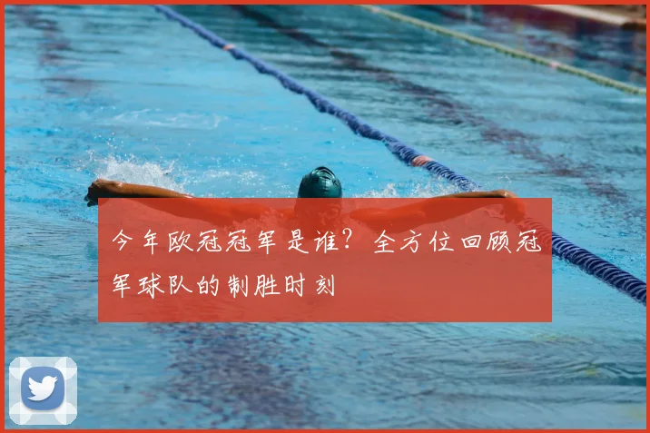 今年欧冠冠军是谁？全方位回顾冠军球队的制胜时刻